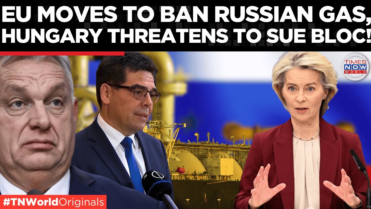 HUNGARY VS EU: Budapest To Sue EU Over Russian Gas Ban, Promises Court Challenge | World News