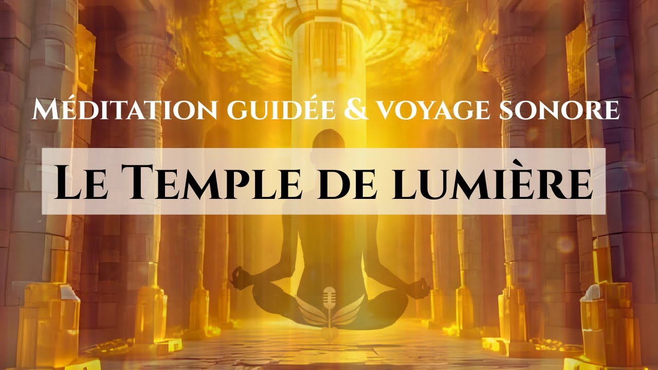 Le Temple de lumière - Méditation, voyage dans ton Temple Intérieur #méditationguidée