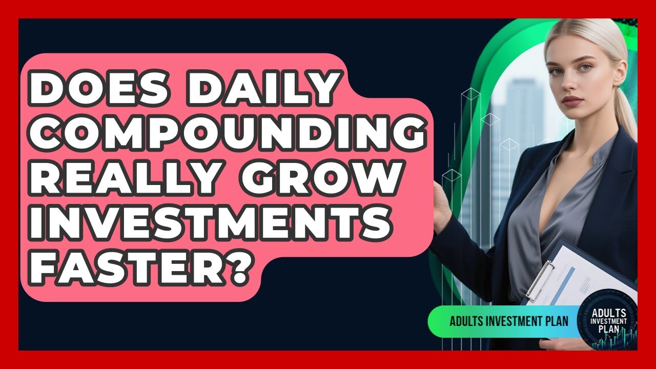 Does Daily Compounding Really Grow Investments Faster? - Adults Investment Plan