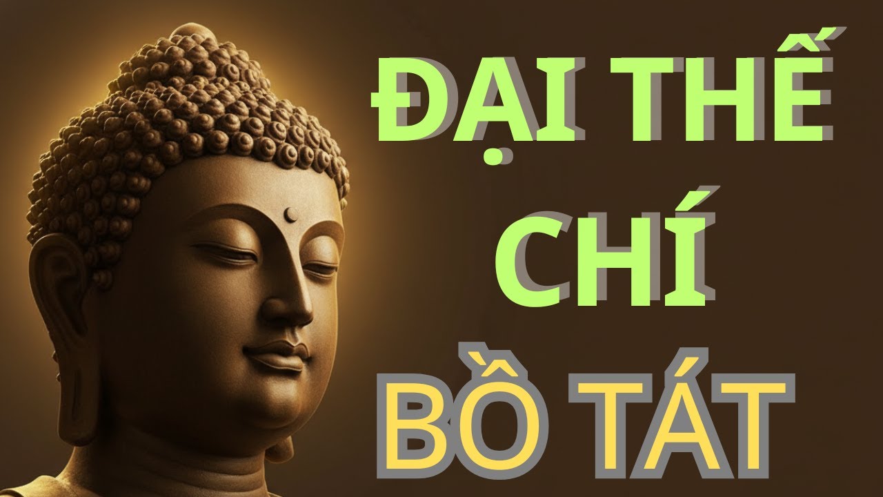 ĐẠI THẾ CHÍ BỒ TÁT - VÌ SAO NGƯỜI HIỆN ĐẠI CẦN BỒ TÁT - BỒ TÁT KHÔNG GIÚP BẠN ,NGÀI GIÚP BẠN TỰ THỨC