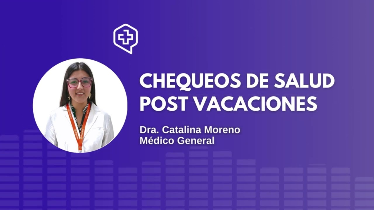 CHEQUEOS DE SALUD POST VACACIONES | Dra. Catalina Moreno, CleverSalud