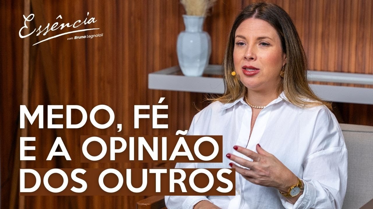 MEDO, FÉ e a OPINIÃO dos OUTROS | Como Encontrar a Verdadeira Confiança com Bruna Legnaioli