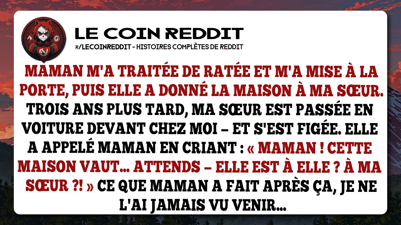 Maman m'a traitée de ratée et m'a mise à la porte, puis elle a donné la maison à ma sœur.