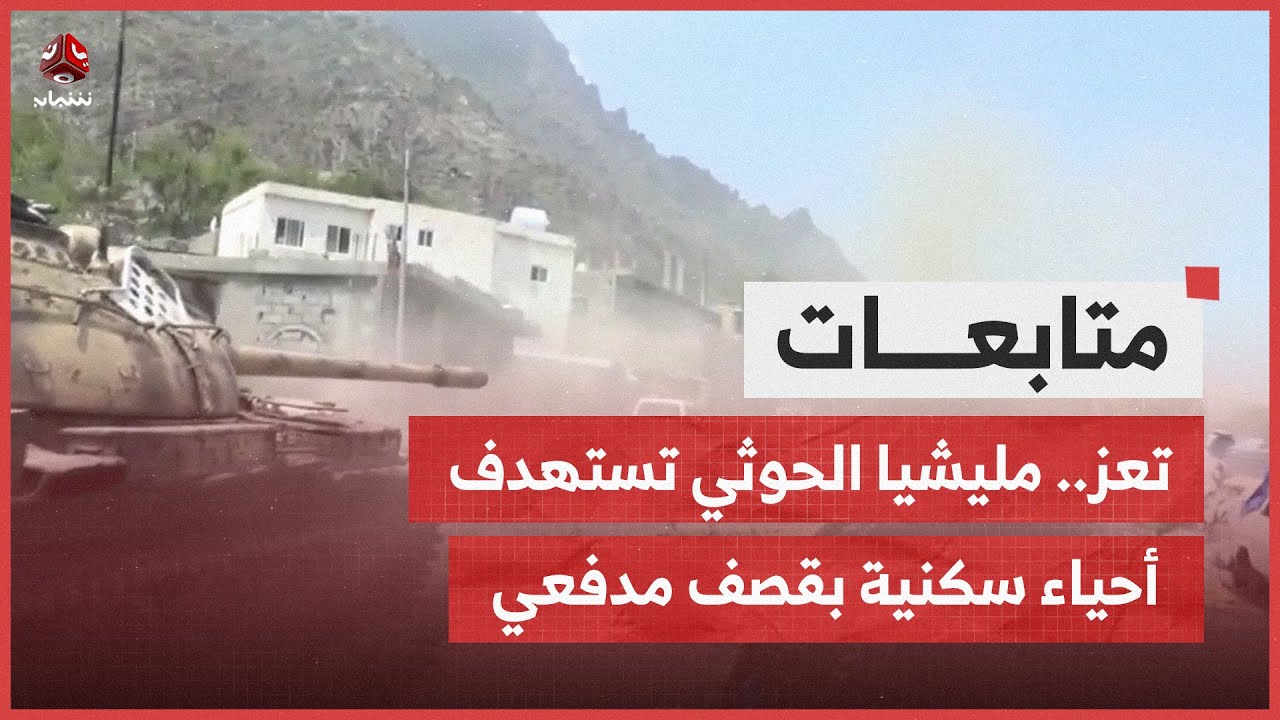 تعز.. مليشيا الحوثي تستهدف أحياء سكنية بقصف مدفعي