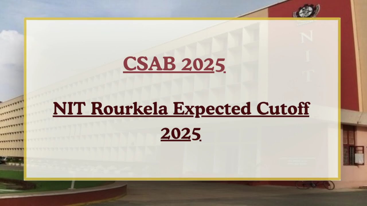 CSAB NIT Rourkela Expected Cutoff Rank 2025 | Course Wise Closing Rank for CSE, ECE, ME & More