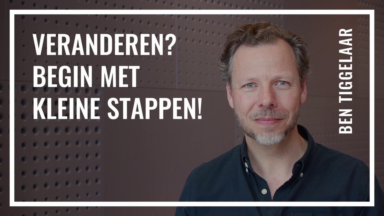 Veranderen? Begin met kleine stappen | Ben Tiggelaar