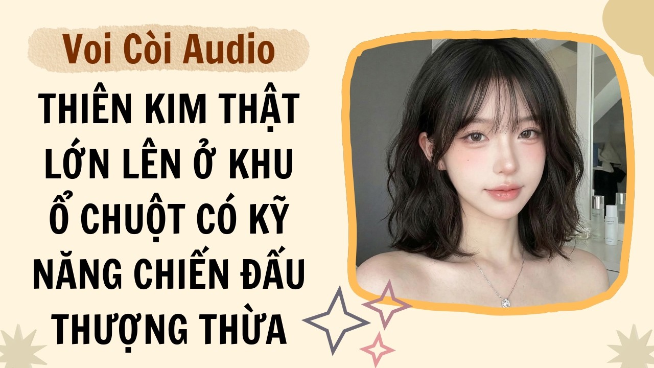 Full audio | Thiên kim thật lớn lên ở khu ổ chuột có kỹ năng chiến đấu thượng thừa | Voi Còi Audio