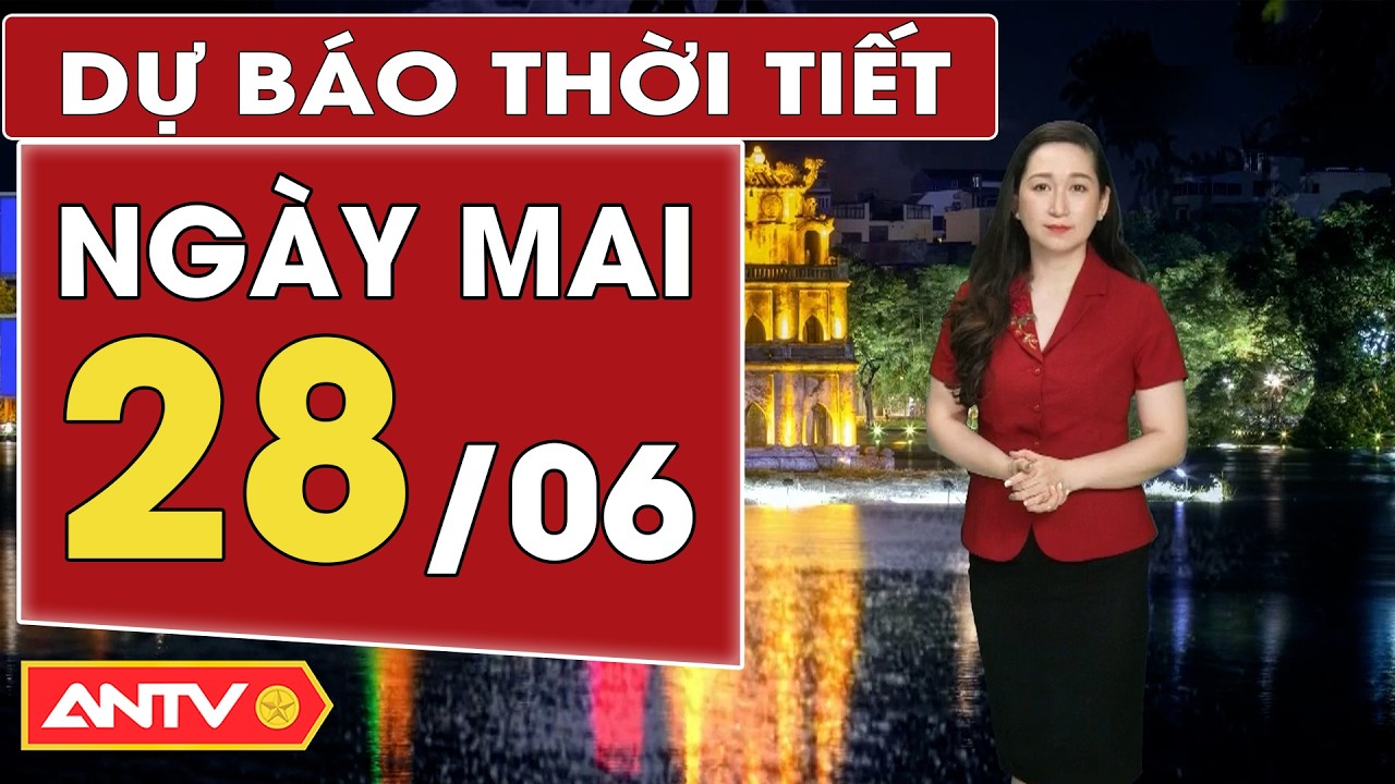 Dự b&aacute;o thời tiết mới nhất ng&agrave;y mai 28/6: Bắc Bộ mưa r&agrave;o; Trung Bộ mưa d&ocirc;ng | ANTV