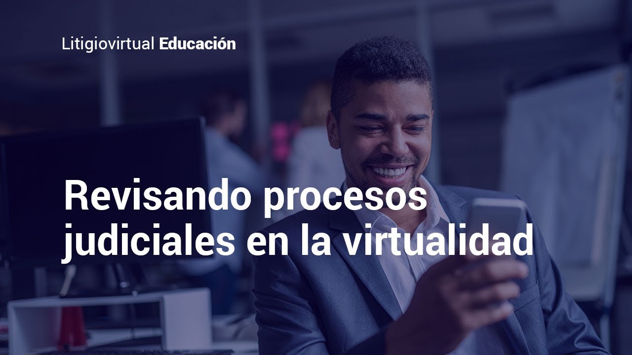&iquest;C&oacute;mo se revisan los procesos judiciales en la virtualidad? | Litigiovirtual Educaci&oacute;n