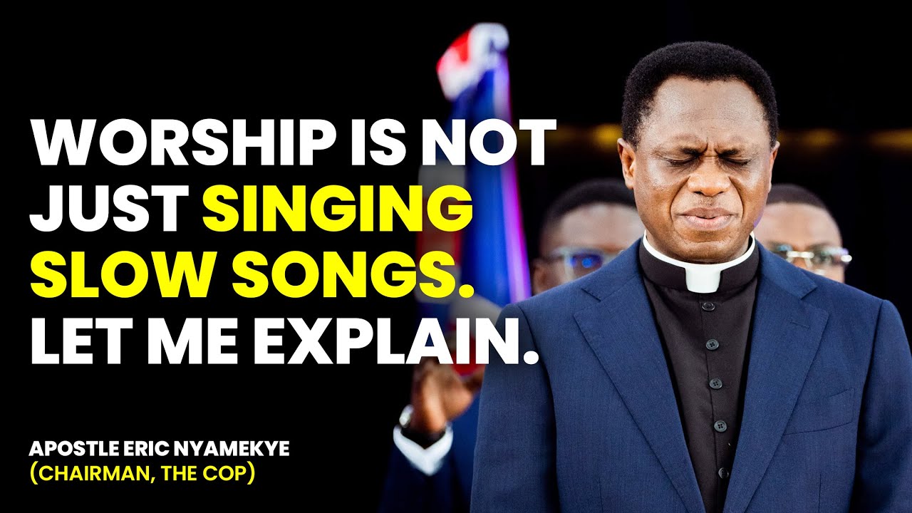 Worship IS NOT Singing SLOW Songs - Apostle Eric Nyamekye