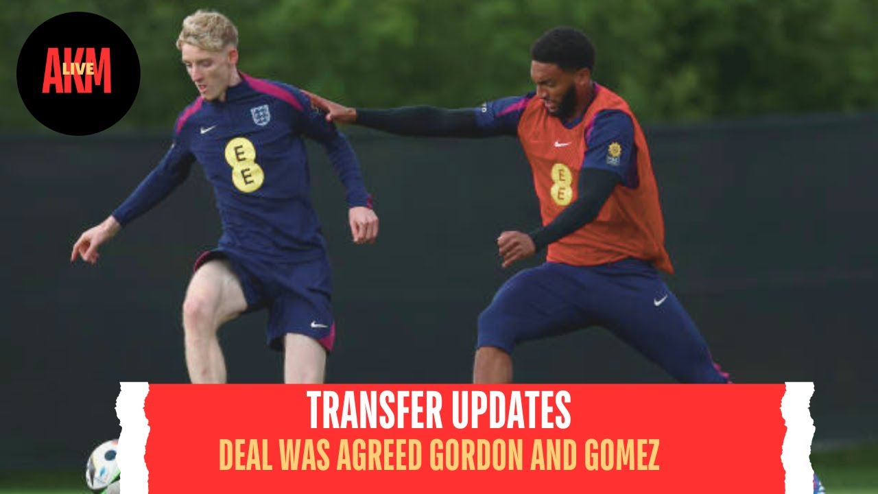 ANTHONY GORDON FOR JOE GOMEZ  - LIVERPOOL TRANSFER UPDATE