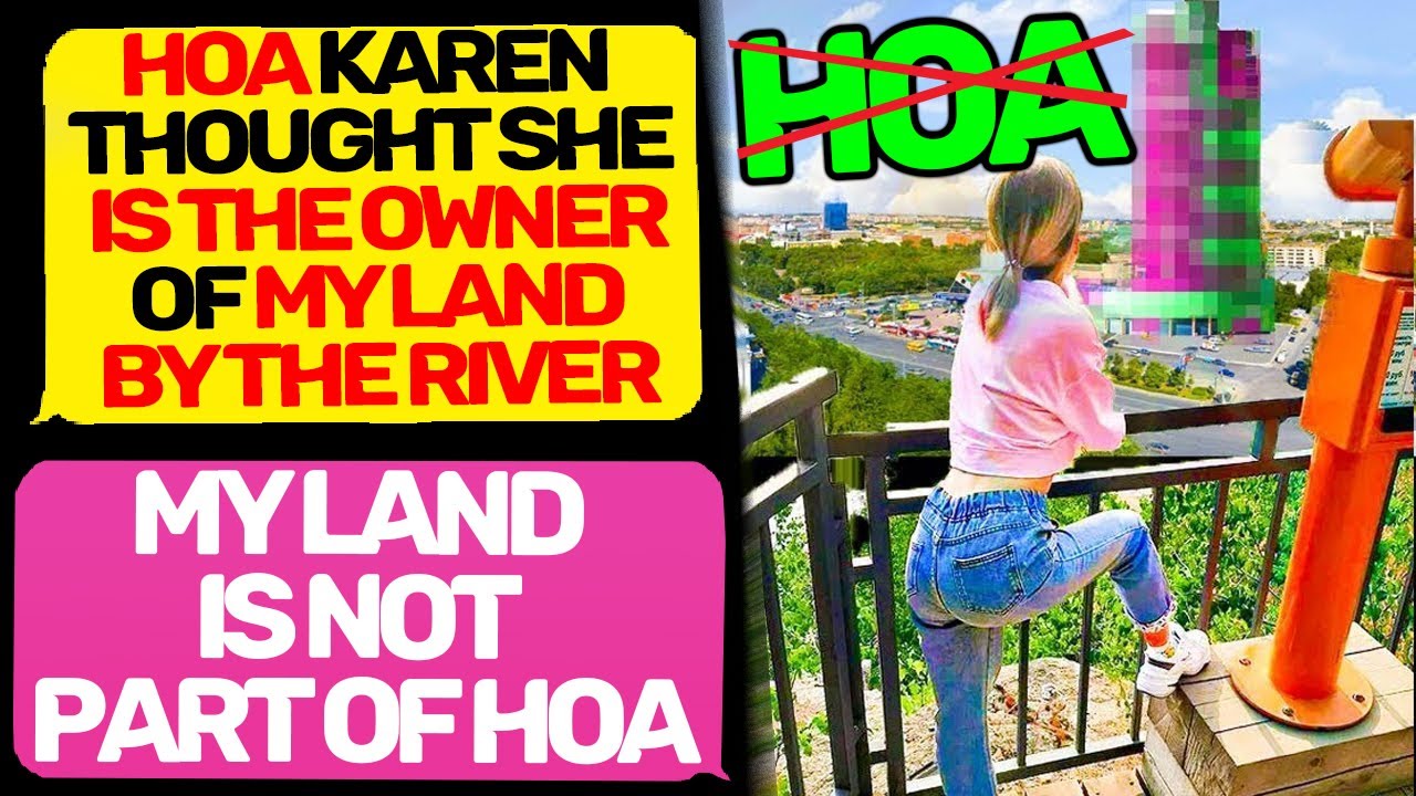 Karen  My land is not part of HOA! This is My Property Near River I am Owner r/MaliciousCompliance
