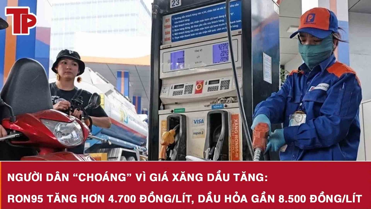 Người dân “choáng” vì giá xăng dầu tăng: RON95 tăng hơn 4.700 đồng/lít, dầu hỏa gần 8.500 đồng/lít