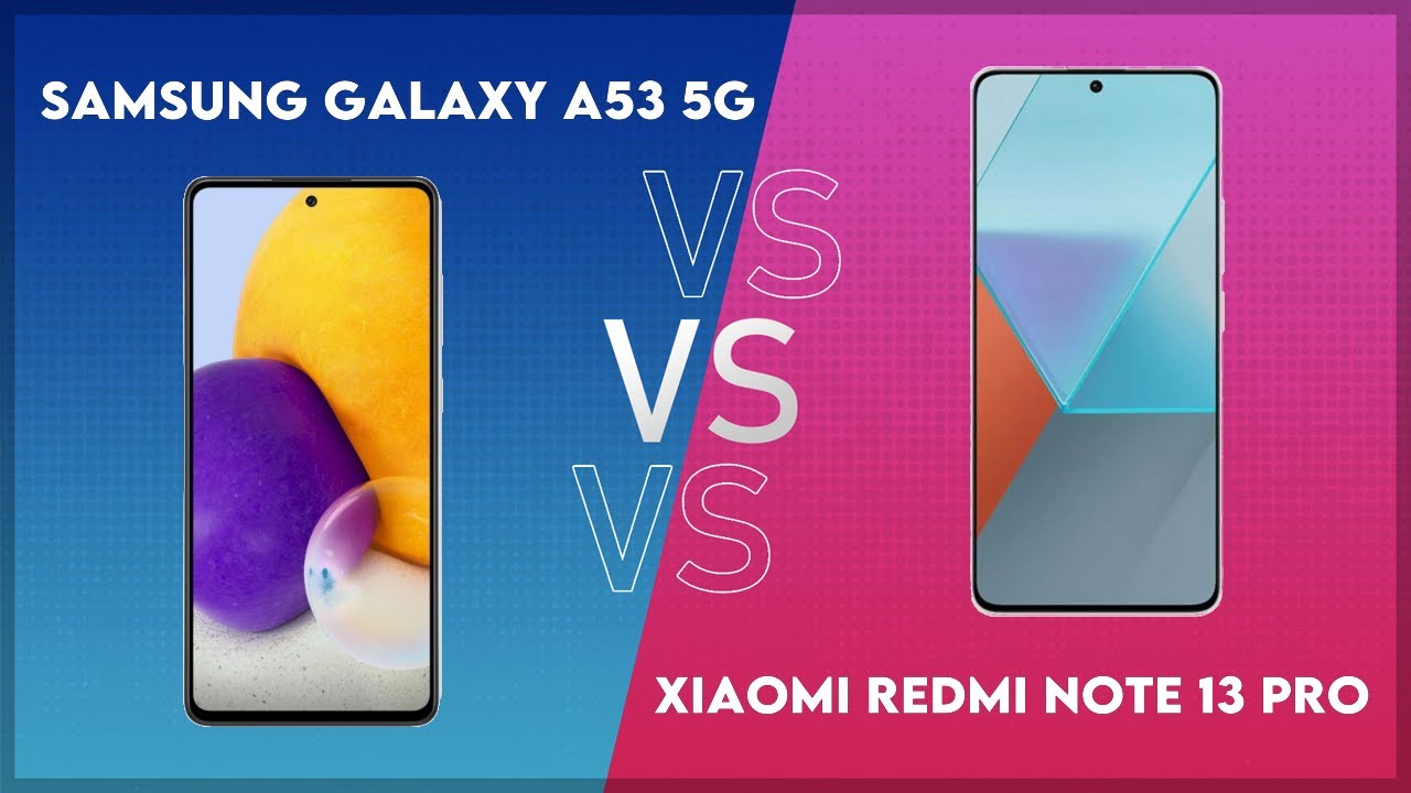 Samsung Galaxy A53 5G vs Xiaomi Redmi Note 13 Pro Technical Comparison