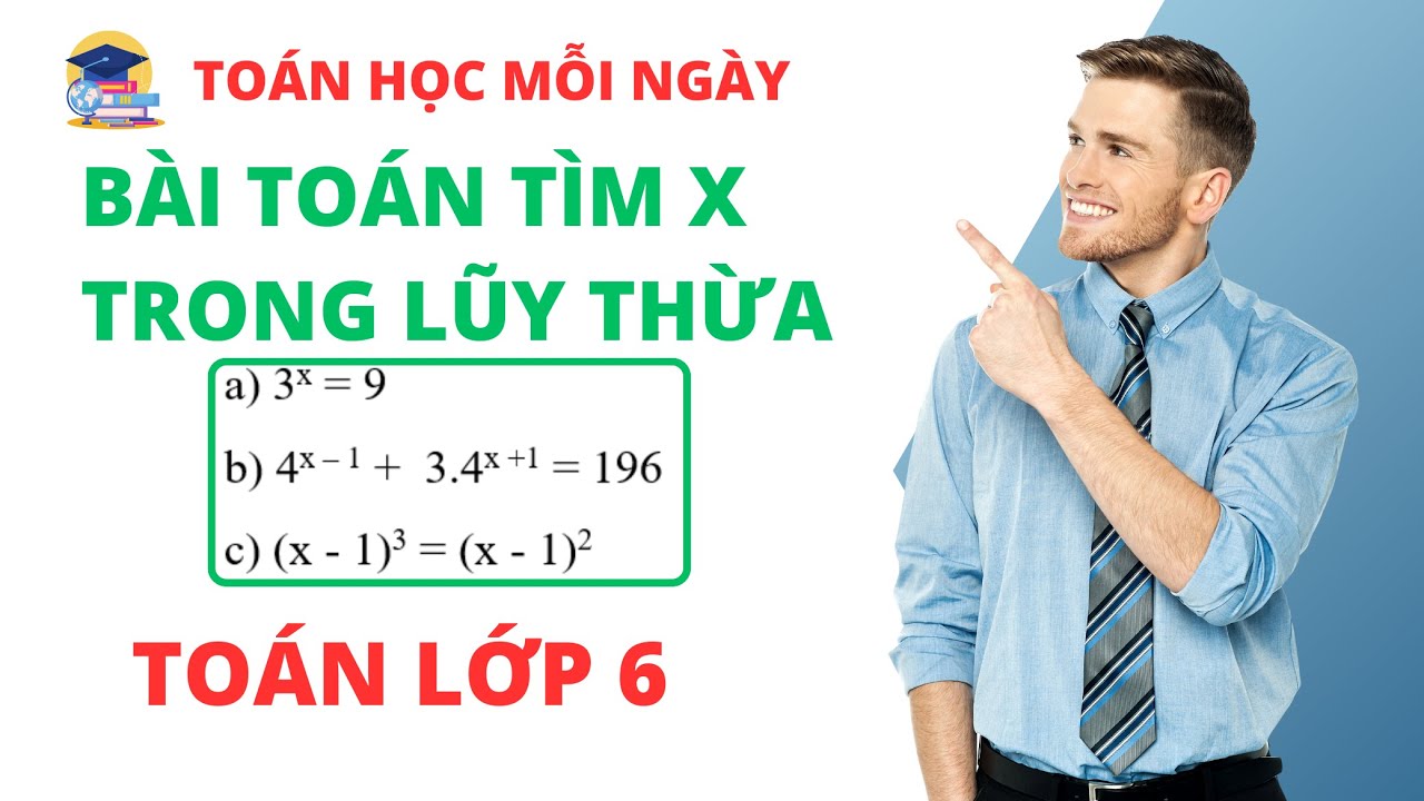 Toán 6 Nâng Cao Bí Quyết Tìm x Trong Lũy Thừa Hay Dễ Hiểu