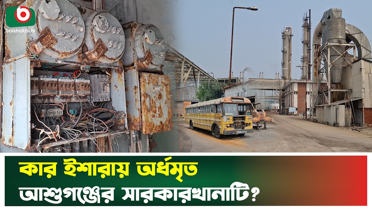 দীর্ঘ দিন ধরে বন্ধ আশুগঞ্জ সারকারখানা, নষ্ট হচ্ছে কোটি কোটি টাকার যন্ত্রপাতি | Boishakhi Tv News