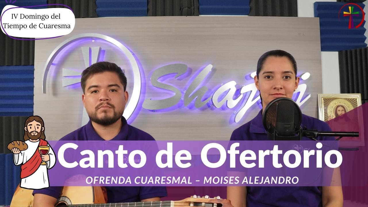 Canto De Ofertorio Para IV Domingo De Cuaresma Ciclo A - Presentamos oh Señor | Shajaj