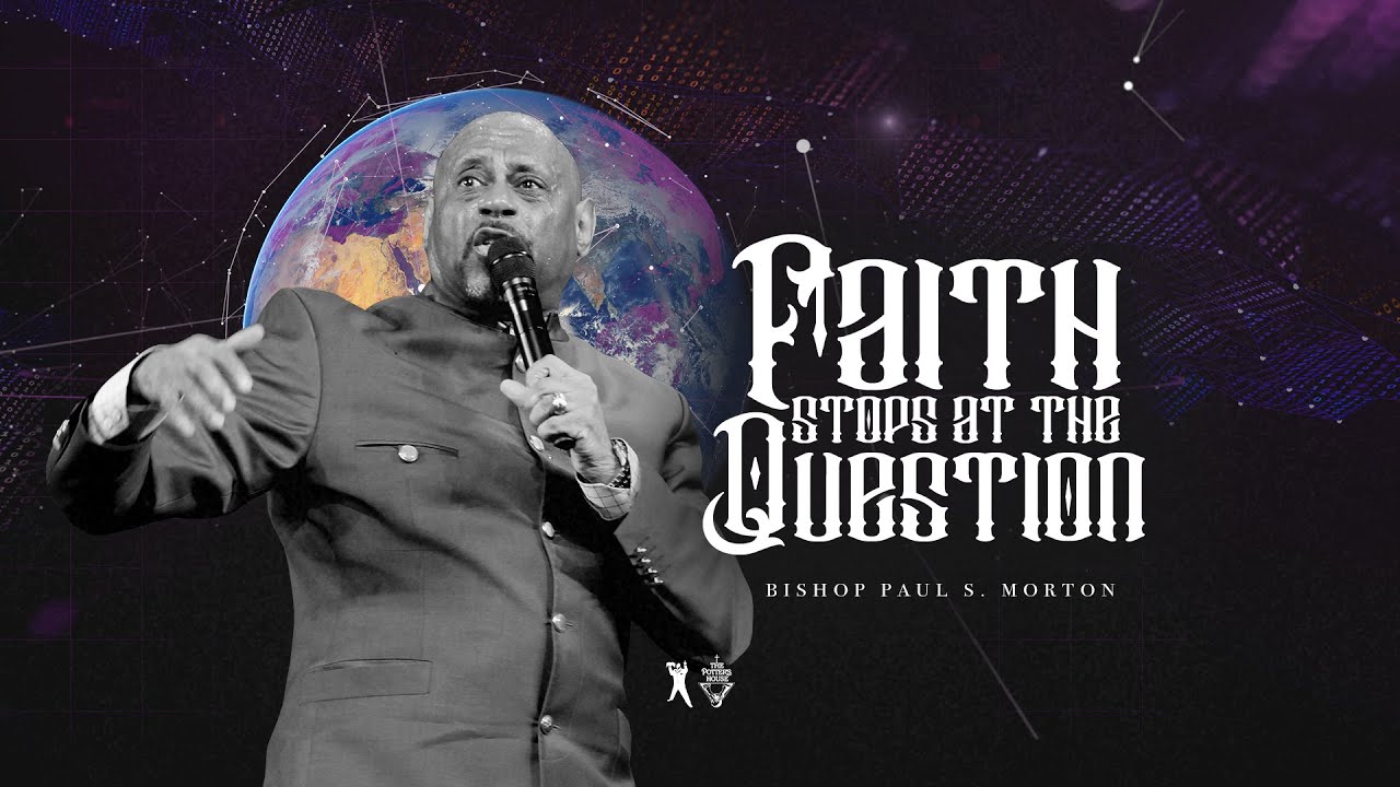 Faith Stops at the Question - Bishop Paul S. Morton [February 16, 2020]