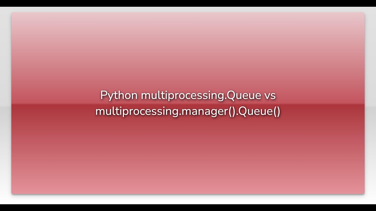 Python multiprocessing.Queue vs multiprocessing.manager().Queue()