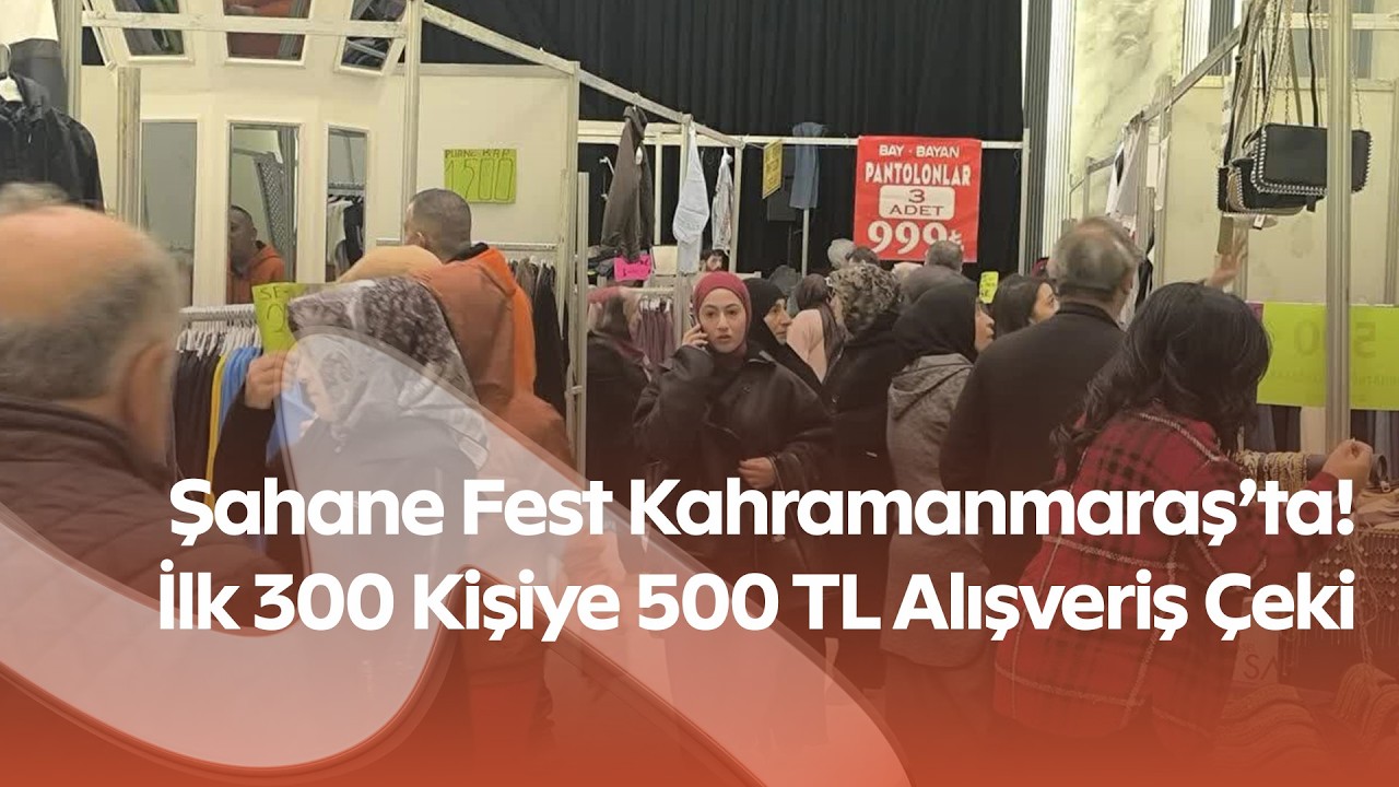 Kahramanmaraş’ta Alışveriş Coşkusu Başladı | Şahane Fest 2026 Kapılarını Açtı