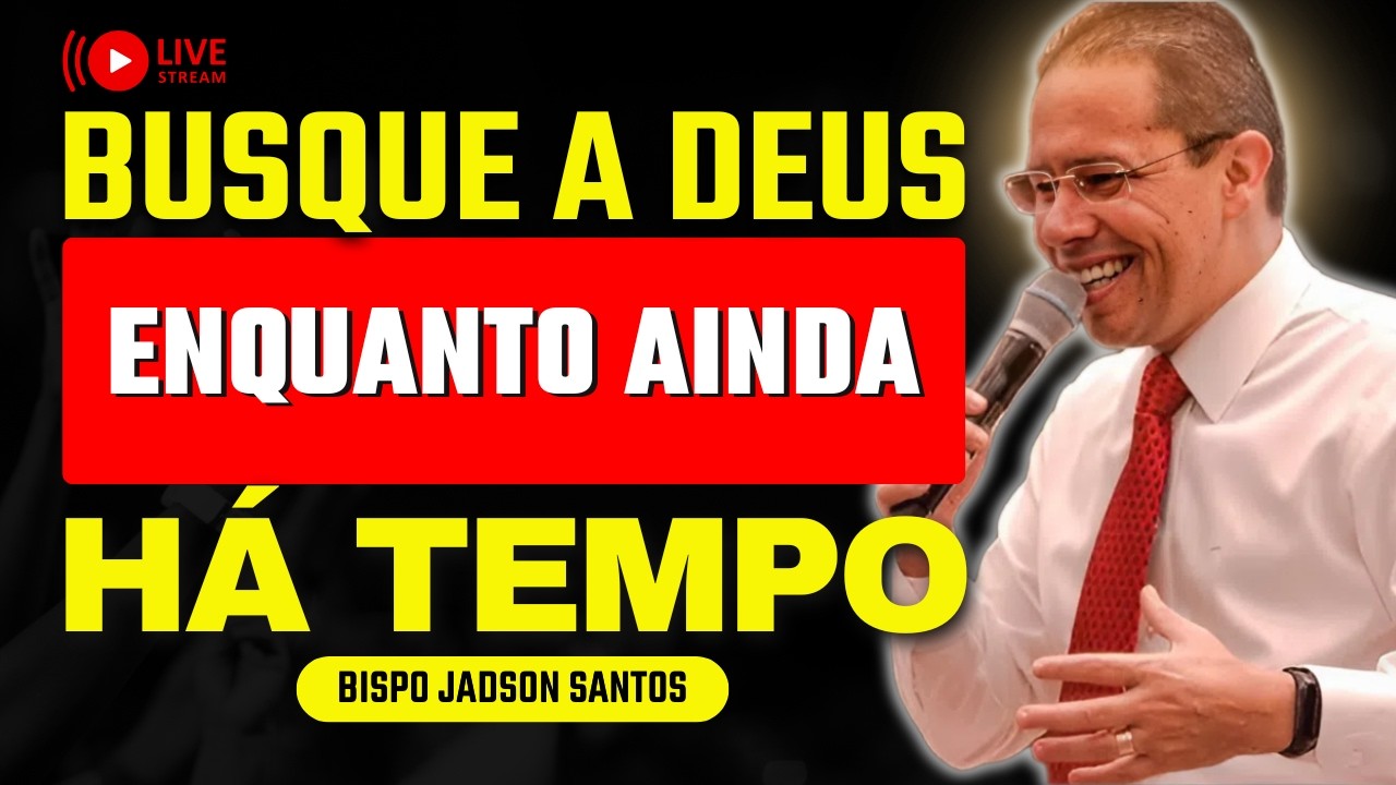 Busque a Deus Antes Que Seja Tarde Demais | Bp. Jadson Santos