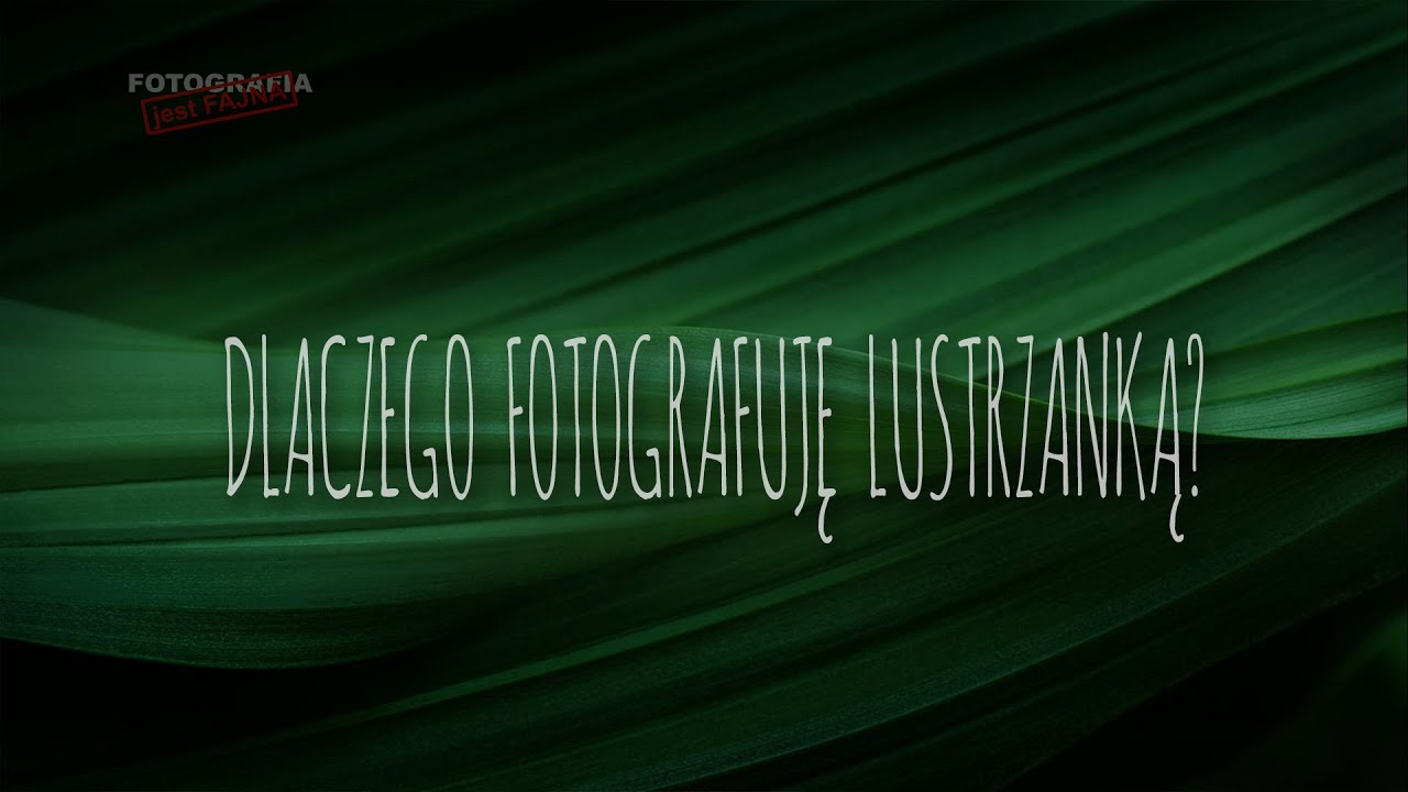 🚩 Dlaczego fotografuje lustrzanką - Fotografia jest Fajna