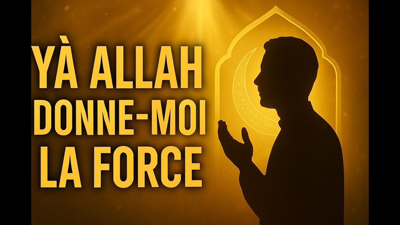 Yâ Allah donne-moi la force