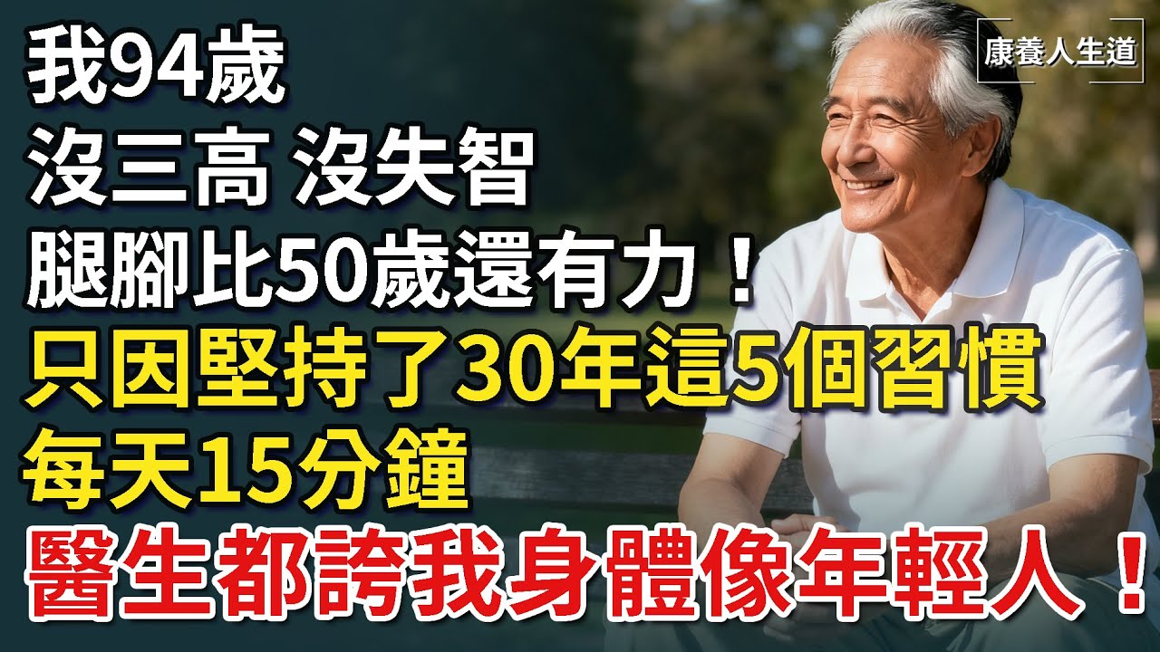 我94歲，沒三高、沒失智、腿腳比50歲還有力！只因堅持了30年這5個習慣，每天15分鐘，醫生都誇我身體像年輕人！【康養人生道】 #康養人生道 #上了年紀該明白的事 #養老 #聰明老人 #長壽秘密