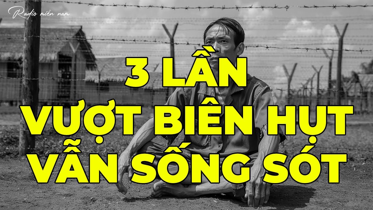 3 LẦN VƯỢT BIÊN HỤT VẪN SỐNG SÓT | Hồi Ký Miền Nam