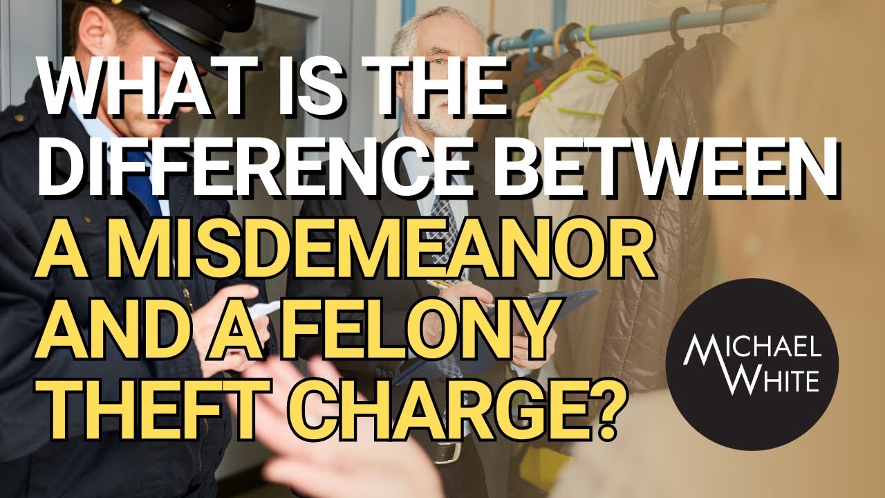 What Is the Difference Between a Misdemeanor and a Felony Theft Charge?