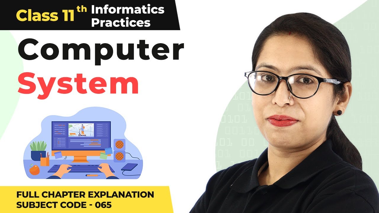 Class 11 Informatics Practices Chapter 1 | Computer System Full Chapter Explanation (Code 065)