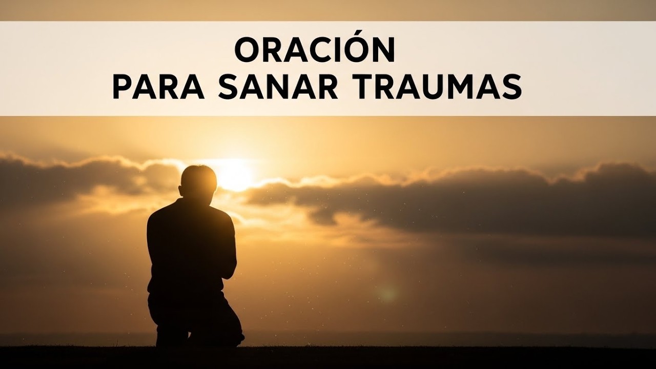 Oración para Sanar Traumas y Restaurar el Alma