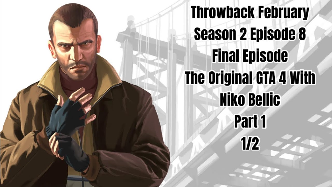 Throwback February Season 2 Episode 8:The Original GTA 4 with Niko Bellic 1/2