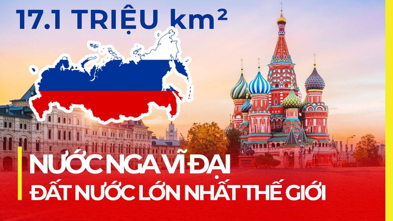 NƯỚC NGA VĨ ĐẠI: ĐẤT NƯỚC LỚN NHẤT THẾ GIỚI