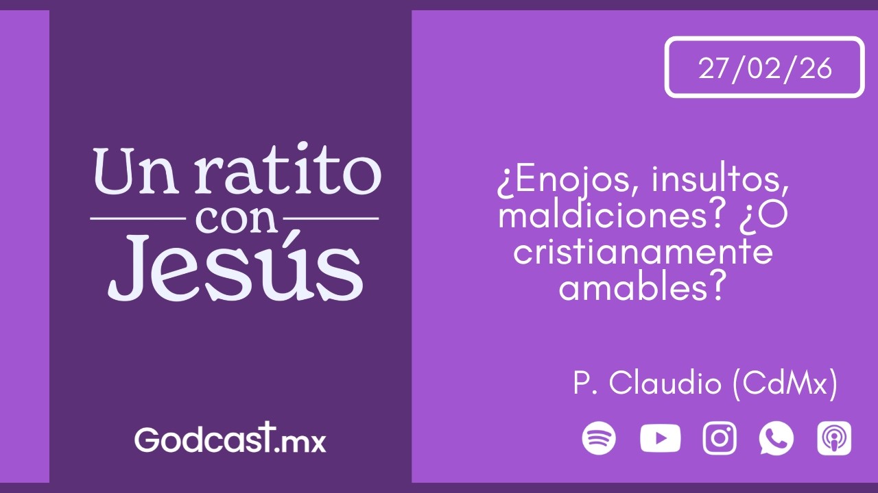 ¿Enojos, insultos, maldiciones? ¿O cristianamente amables? | GodCast 27 feb  2026
