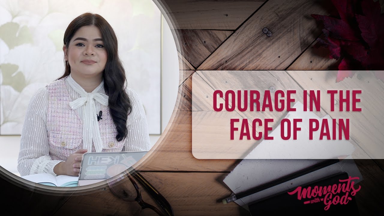 Moments with God  |  Courage in the face of pain  |  Ptr. Abigail F. Pascual