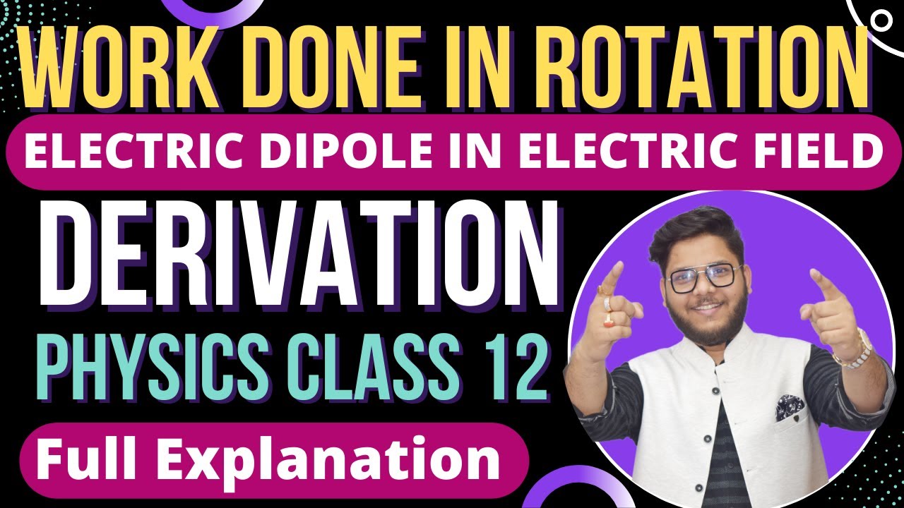 5. WORK DONE IN ROTATING AN ELECTRIC DIPOLE IN AN ELECTRIC FIELD 🔥 CBSE | ISC PHYSICS CLASS 12