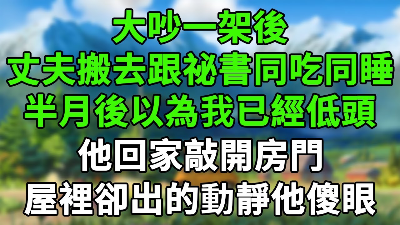 大吵一架後，丈夫搬去跟女祕書同吃同睡，半月後以為我已經低頭，他回家敲開房門，屋裡卻出的動靜他傻眼#情感故事 #為人處世 #老年生活 #米思故事 #深夜读书 #養老 #幸福人生 #晚年幸福