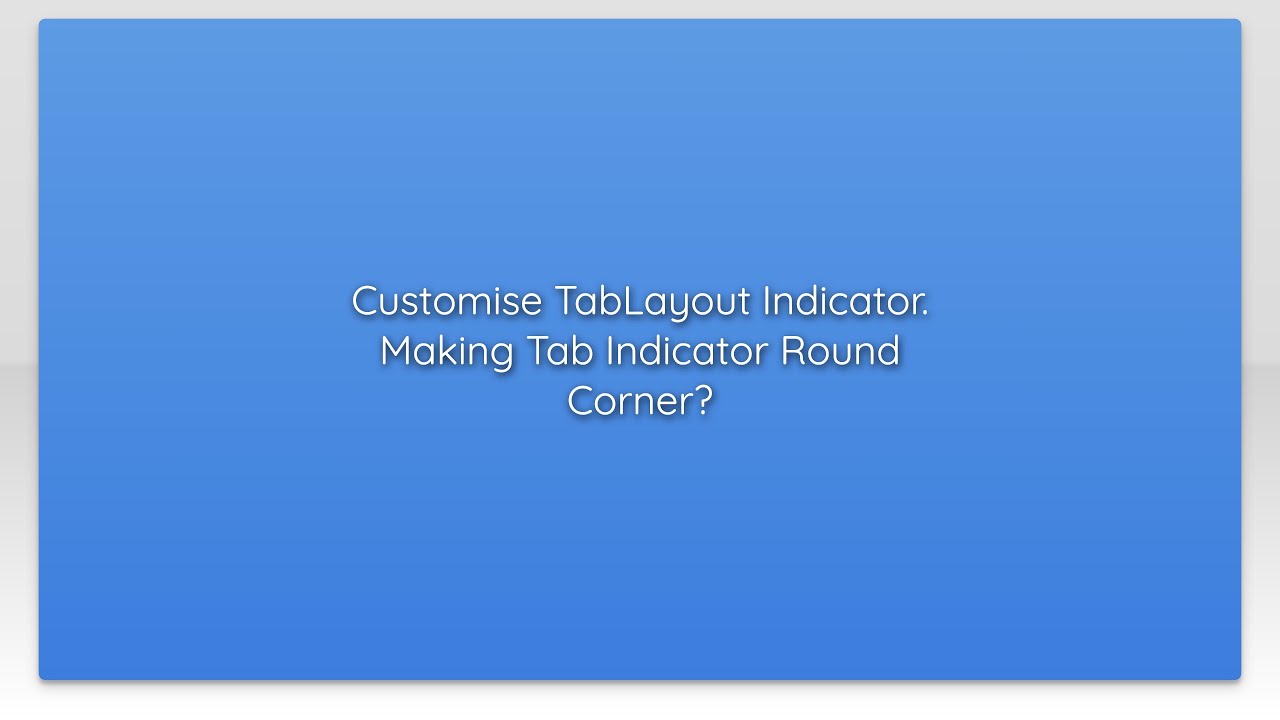 Customise TabLayout Indicator. Making Tab Indicator Round Corner?