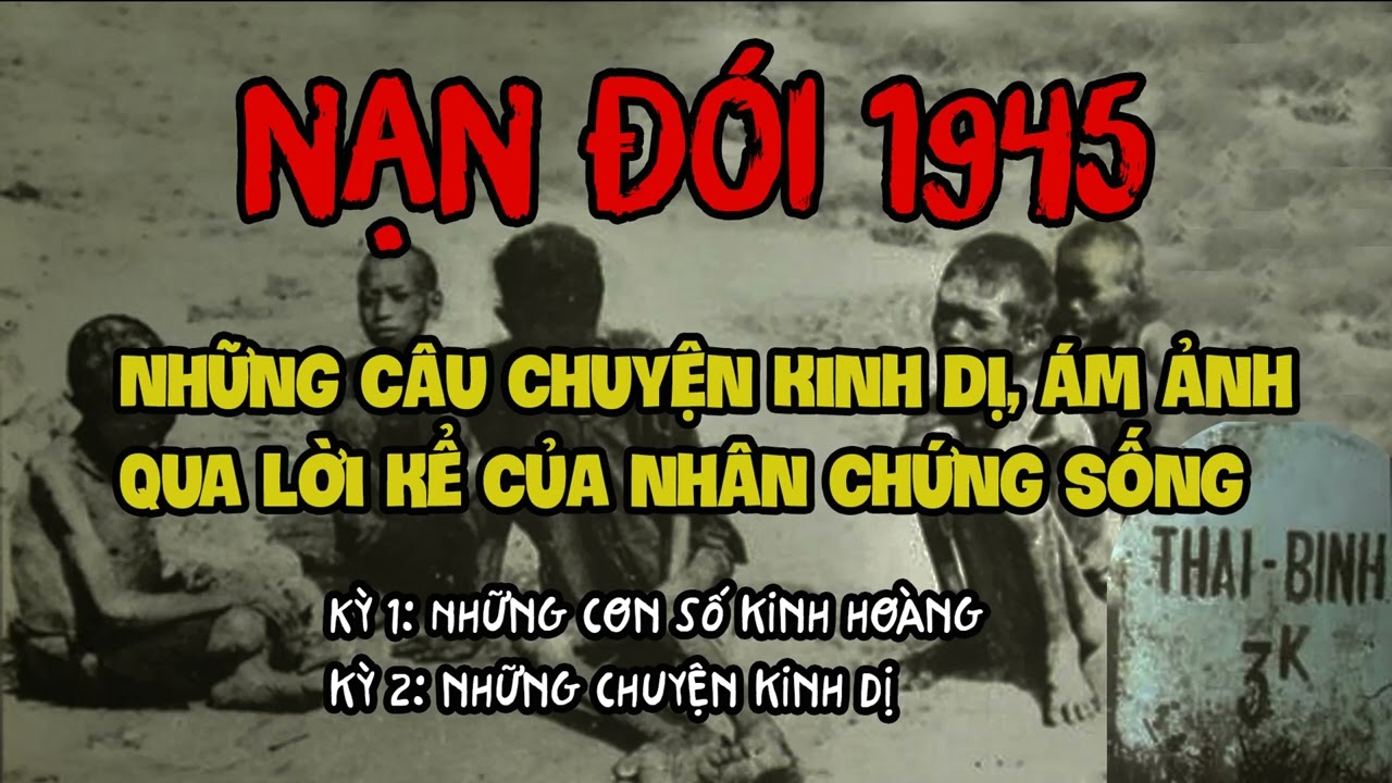 Kinh dị ĂN CẢ THỊT ĐỒNG LOẠI trong Nạn đói ở Thái Bình năm Ất Dậu 1945. Lời kể của người còn sống