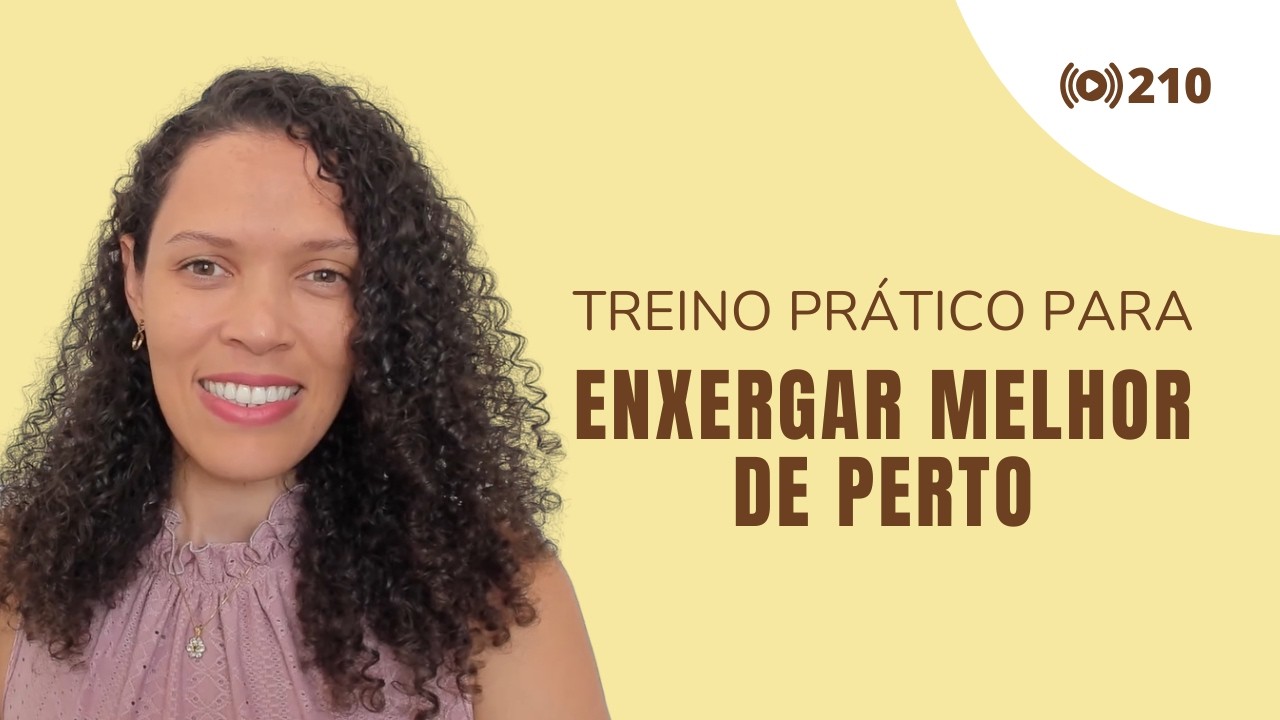 #210 Treino Prático para Enxergar Melhor de Perto.