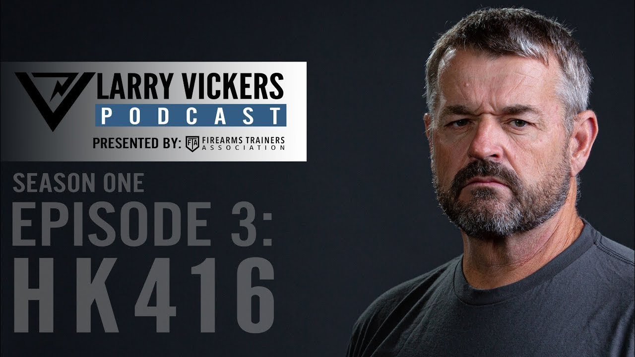 Larry Vickers Podcast Ep.3: HK416 Presented by Firearms Trainers Association