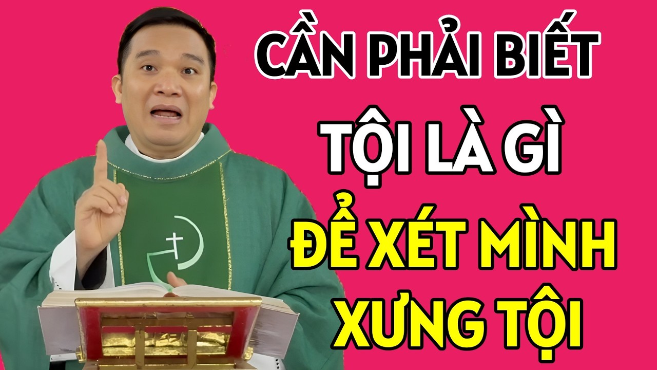 CẦN PHẢI BIẾT TỘI LÀ GÌ , ĐỂ XÉT MÌNH KHI XƯNG TỘI . BÀI GIẢNG HAY NHẤT CỦA CHA SANG