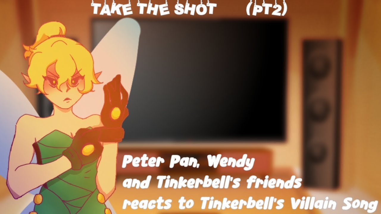 Peter Pan, Wendy and Tinkerbell's friends react to her Villain Song // Take The Shot // Pt2
