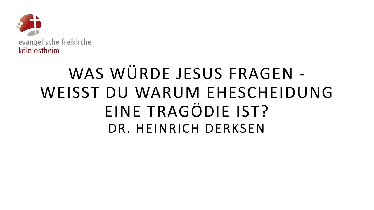 Was w&uuml;rde Jesus fragen - Weisst du warum Ehescheidung eine Trag&ouml;die ist? // Dr. Heinrich Derksen
