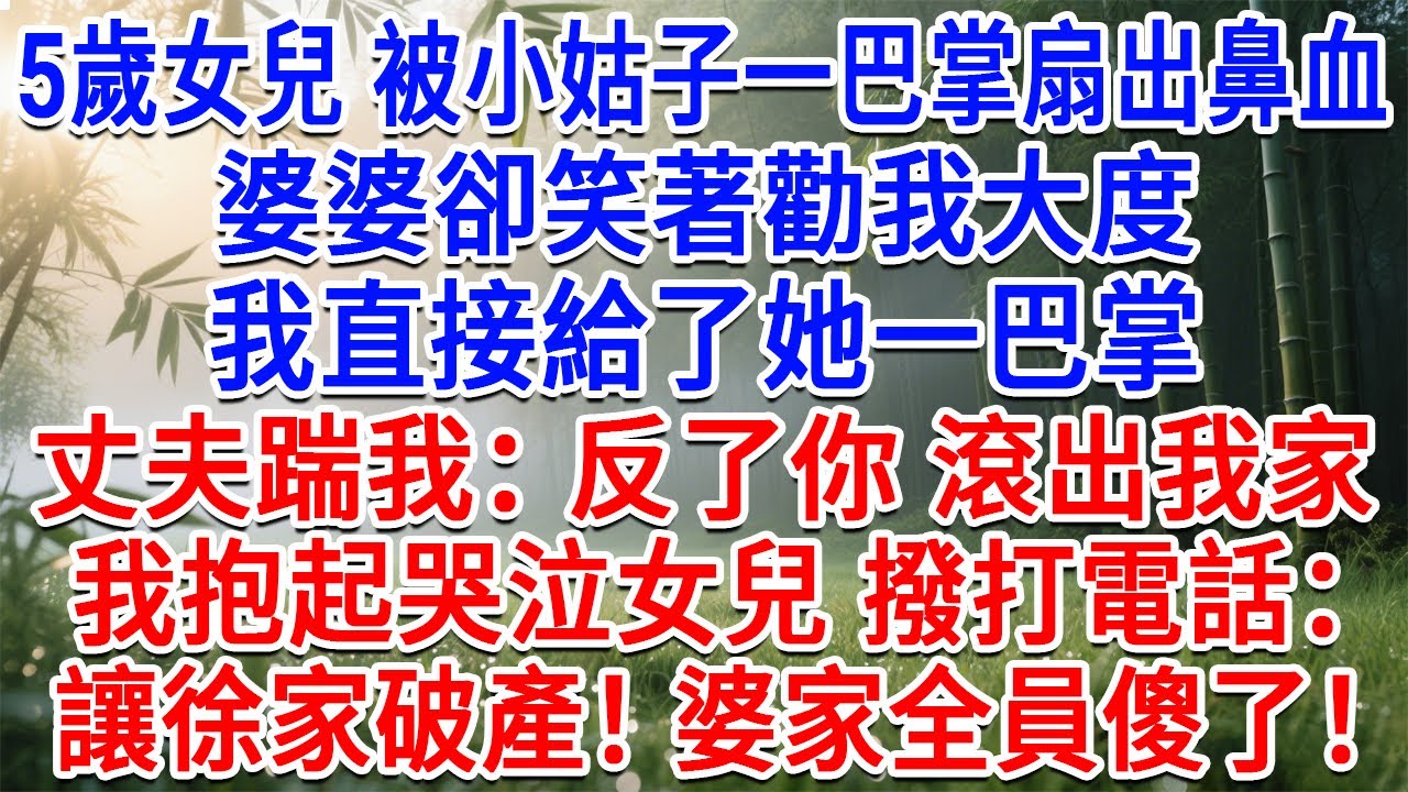 5歲女兒被小姑子一巴掌扇出鼻血，婆婆卻笑著勸我大度，我直接給了她一巴掌，丈夫把我踹出門：反了你 滾出我家！我抱起哭泣女兒撥打電話：讓徐家破產，當晚婆家全員傻了！#情感故事#故事#小說#戀愛#情感#婚姻