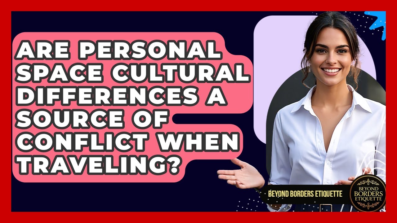 Are Personal Space Cultural Differences a Source of Conflict When Traveling?