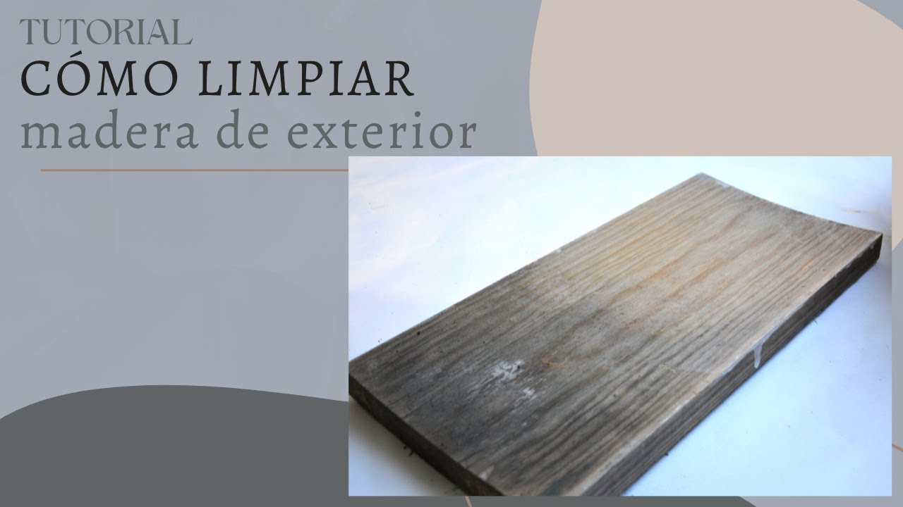 TUTORIAL Cómo limpiar madera de exterior