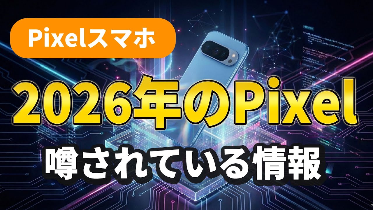 2026年のPixelはどうなる？Pixel10a、Pixel11シリーズの噂されている情報