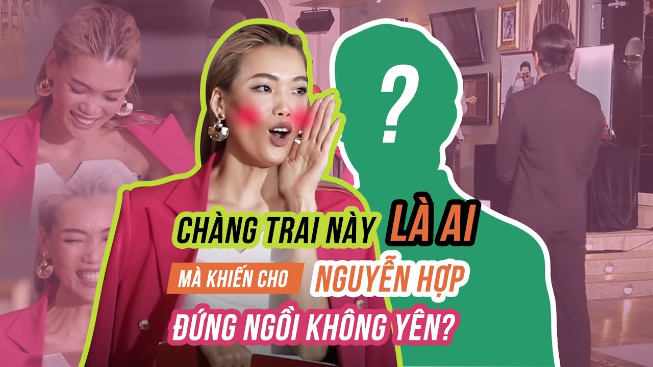 CHÀNG TRAI NÀY LÀ AI MÀ CÓ THỂ KHIẾN NGUYỄN HỢP ĐỨNG NGỒI KHÔNG YÊN?